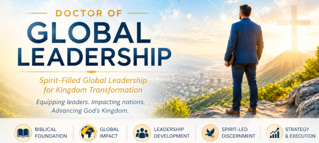 Doctor of Global Leadership. Spirit Filled Leadership for Kingdom Transformation. Equipping Leaders. Impacting Nations. Advancing God's Kingdom.